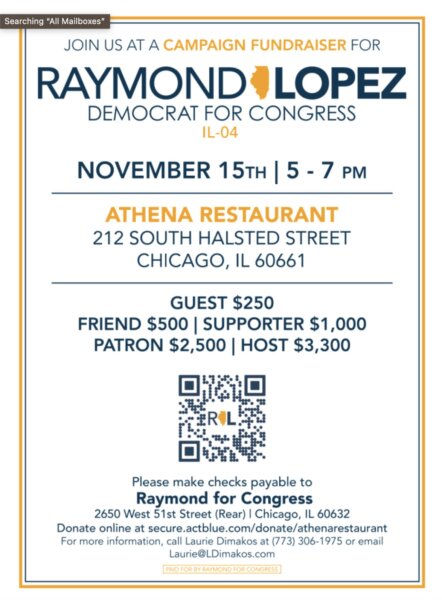 Friends of Raymond Lopez for Congress will host a fundraiser Wednesday Nov. 15, 2023 from 5 PM until 7 PM at Athena Restaurant, 212 S. Halsted Street in Chicago, Illinois.